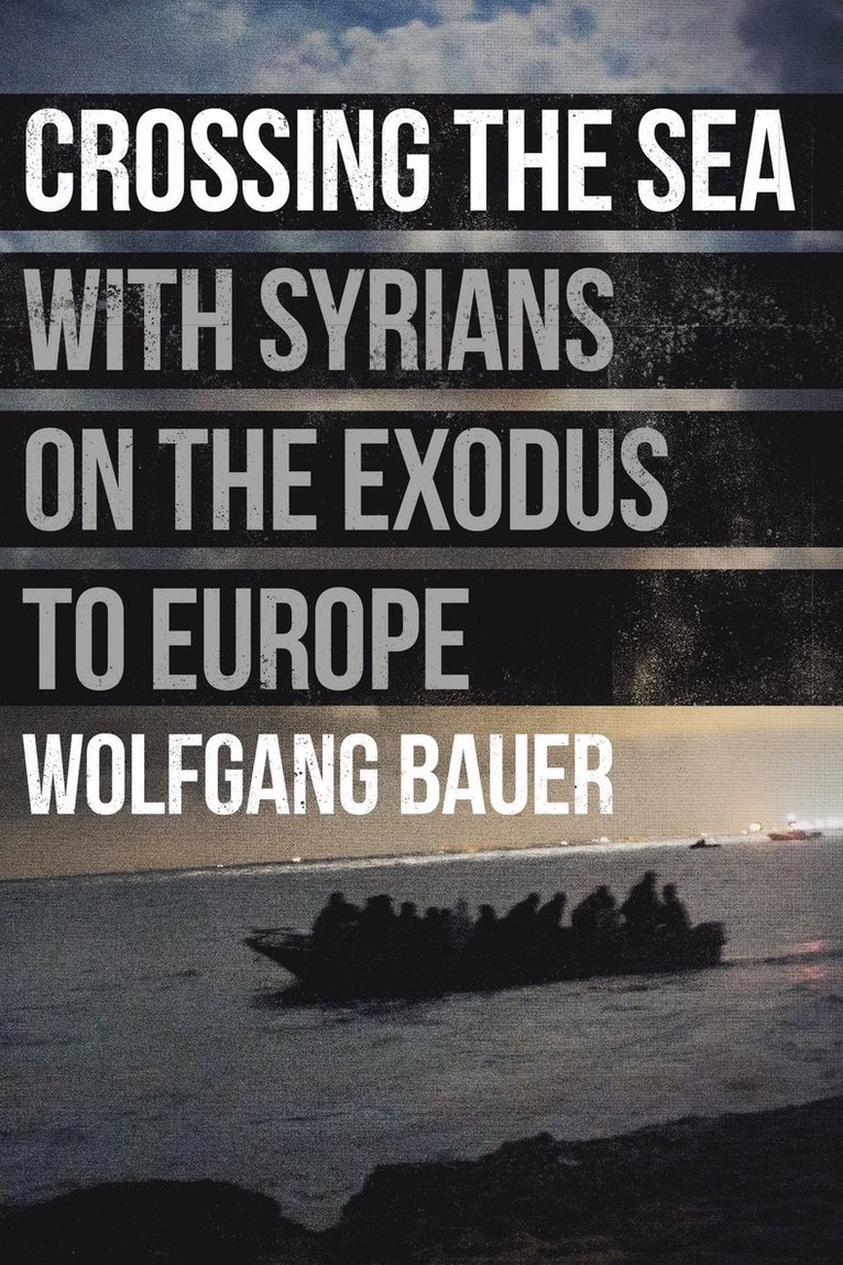 Wolfgang Bauer - Crossing the Sea: With Syrians on the Exodus to Europe, Inbunden