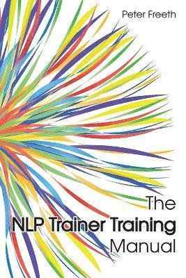 Peter Freeth - The NLP Trainer Training Manual, Häftad