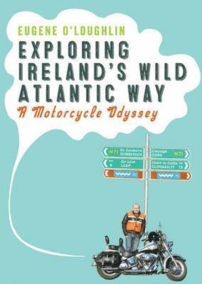 Eugene O'Loughlin - Exploring Ireland's Wild Atlantic Way: A Motorcycle Odyssey, Häftad