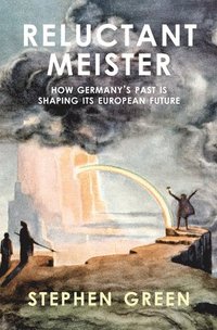 bokomslag Reluctant meister - how germanys past is shaping its european future