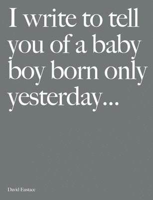I Write to Tell You of a Baby Boy Born Only Yesterday... 1