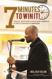 7 Minutes to Win It: Impact, Ignite and Inspire Your Audience in Just 7 Minutes of Speaking 1