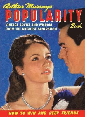 Arthur Murray's Popularity Book: Vintage Advice and Wisdom from the Greatest Generation