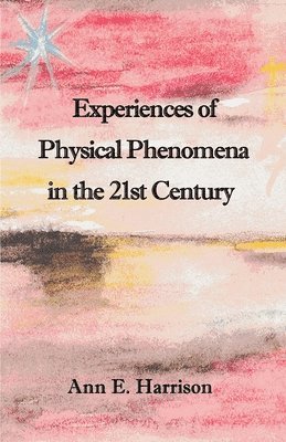 Ann E. Harrison - Experiences of Physical Phenomena in the 21st Century, Häftad