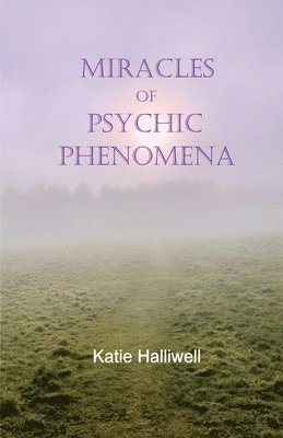 Katie Halliwell - Miracles of Psychic Phenomena, Häftad