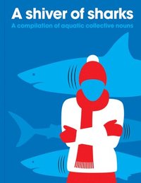 bokomslag Shiver of Sharks: A Compilation of Aquatic Collective Nouns