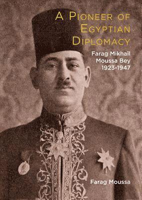 Farag Moussa - Farag Mikhail Moussa Bey: A Pioneer of Egyptian Diplomacy 1923-1947, Häftad
