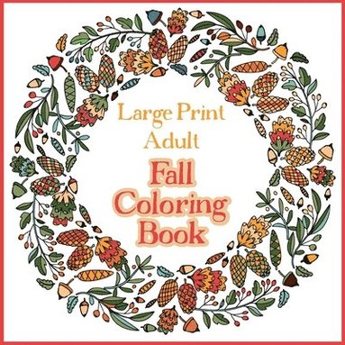 bokomslag Large Print Adult Fall Coloring Book - A Simple & Easy Coloring Book for Adults with Autumn Wreaths, Leaves & Pumpkins