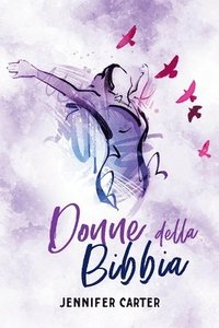 bokomslag Donne della Bibbia: Racconti che Ispirano Speranza e Fede - 31 Meditazioni per la Vita Quotidiana