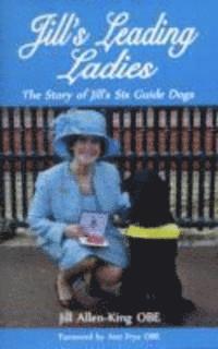 Jill Allen-King - Jill's Leading Ladies: the Story of Jill's Six Guide Dogs, Inbunden
