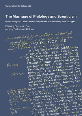 The Marriage of Philology and Scepticism: Uncertainty and Conjecture in Early Modern Scholarship and Thought 1