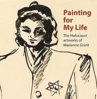 bokomslag Painting for My Life: The Holocaust artworks of Marianne Grant