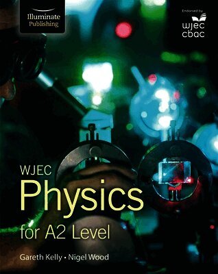 Gareth Kelly, Nigel Wood - WJEC Physics for A2 Level: Student Book, Häftad
