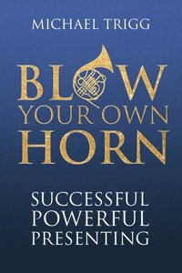 bokomslag Blow Your Own Horn: Successful Powerful Presenting