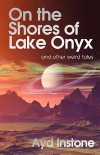 bokomslag On the Shores of Lake Onyx and other weird tales