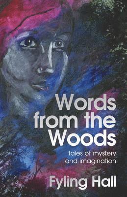 Words from the Woods: tales of mystery and imagination 1