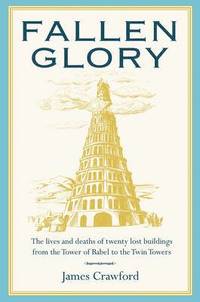 bokomslag Fallen Glory: The Lives and Deaths of Twenty Lost Buildings from the Tower of Babel to the Twin Towers