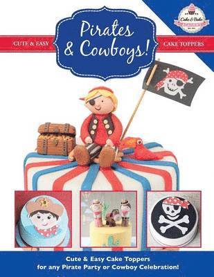 The Cake &Bake Academy, The Cake &Bake Academy, - Pirates & Cowboys! Cute & Easy Cake Toppers for any Pirate Party or Cowboy Celebration!, Häftad