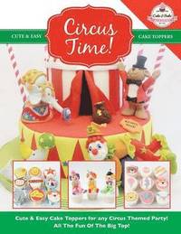 bokomslag Circus Time! Cute & Easy Cake Toppers for any Circus Themed Party! All The Fun Of The Big Top !