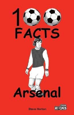 Steve Horton - Arsenal - 100 Facts, Häftad
