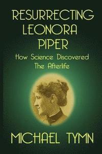 bokomslag Resurrecting Leonora Piper: How Science Discovered the Afterlife