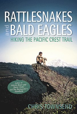 Chris Townsend - Rattlesnakes and Bald Eagles: Hiking the Pacific Crest Trail, Häftad