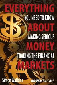 bokomslag Everything You Need To Know About Making Serious Money Trading The Financial Markets