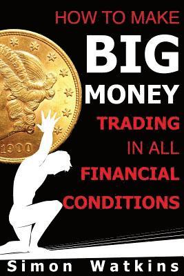 Simon Watkins - How To Make Big Money Trading In All Financial Conditions, Häftad