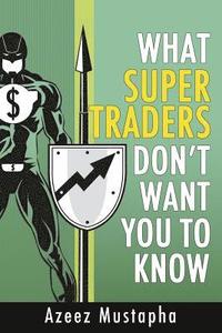 bokomslag What Super Traders Don't Want You To Know