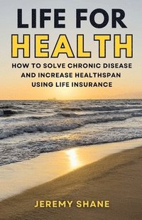bokomslag Life for Health: How to solve chronic disease and increase healthspan using life insurance