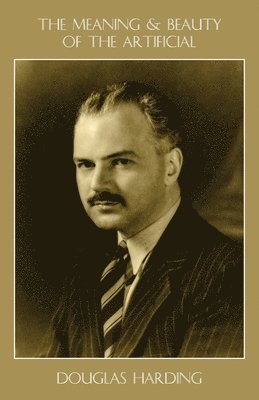 Douglas E Harding - Meaning and Beauty of the Artificial, Häftad