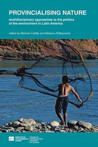 bokomslag Provincialising nature: multidisciplinary approaches to the politics of the environment in Latin America