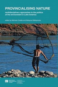 bokomslag Provincialising nature: multidisciplinary approaches to the politics of the environment in Latin America