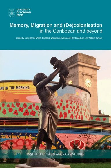 Jack Webb, Rod Westmaas, Maria del Pilar Kaladeen, William Tantam - Memory, Migration and (De)Colonisation in the Caribbean and Beyond, Häftad