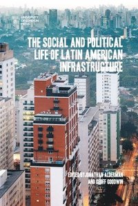 bokomslag The Social and Political Life of Latin American Infrastructures