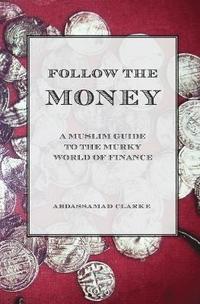 bokomslag Follow the Money - A Muslim Guide to the Murky World of Finance