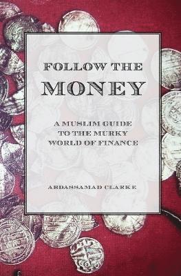 Follow the Money - A Muslim Guide to the Murky World of Finance 1