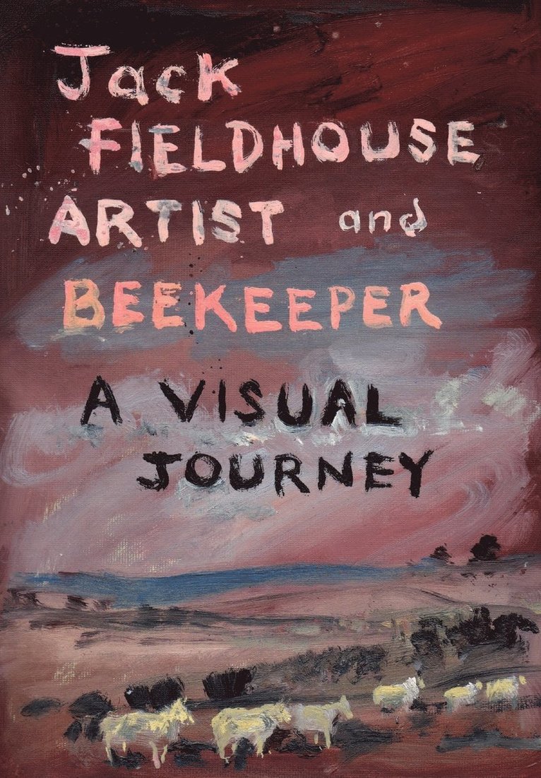 Jack Fieldhouse - Artist and Beekeper - A Visual Journey, Häftad
