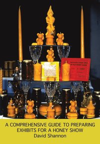 bokomslag A Comprehensive Guide to Preparing Exhibits for a Honey Show
