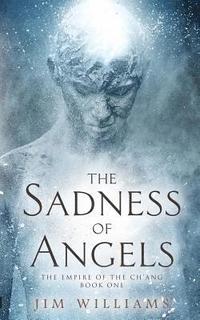 bokomslag The Sadness of Angels: 1 The Empire of the Ch'ang
