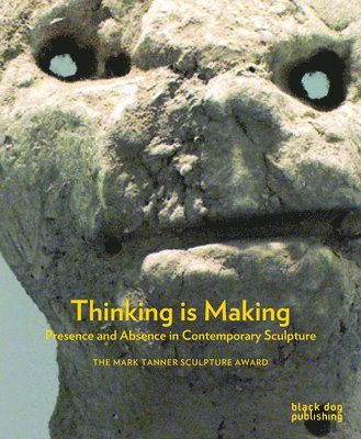 Thinking Is Making: Presence and Absence in Contemporary Sculpture