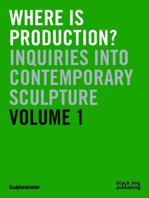 Where Is Production?: Inquiries Into Contemporary Sculpture