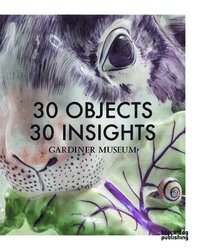 bokomslag 30 Objects 30 Insights: Gardiner Museum