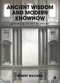 bokomslag Ancient Wisdom and Modern Knowhow : Learning to Live with Uncertainty