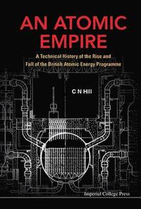 bokomslag Atomic Empire, An: A Technical History Of The Rise And Fall Of The British Atomic Energy Programme