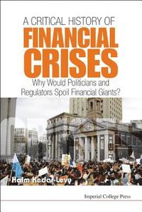 bokomslag Critical History Of Financial Crises, A: Why Would Politicians And Regulators Spoil Financial Giants?