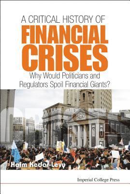 bokomslag Critical History Of Financial Crises, A: Why Would Politicians And Regulators Spoil Financial Giants?