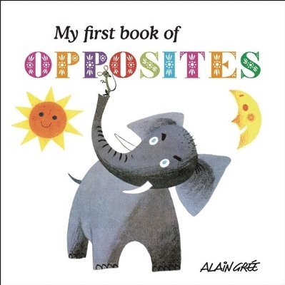Alain Gree - My First Book of Opposites, Kartonnage