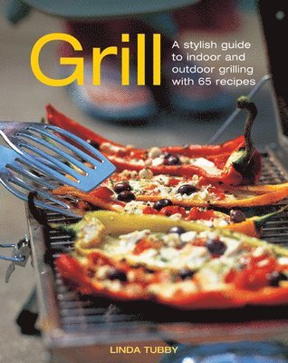 bokomslag Grill: A Stylish Guide to Indoor and Outdoor Grilling with 65 Recipes