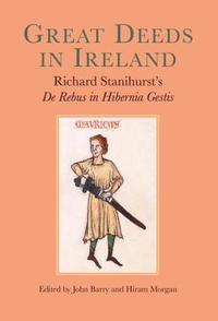 bokomslag Great Deeds in Ireland: Richard Stanihurst's de Rebus in Hibernia Gestis